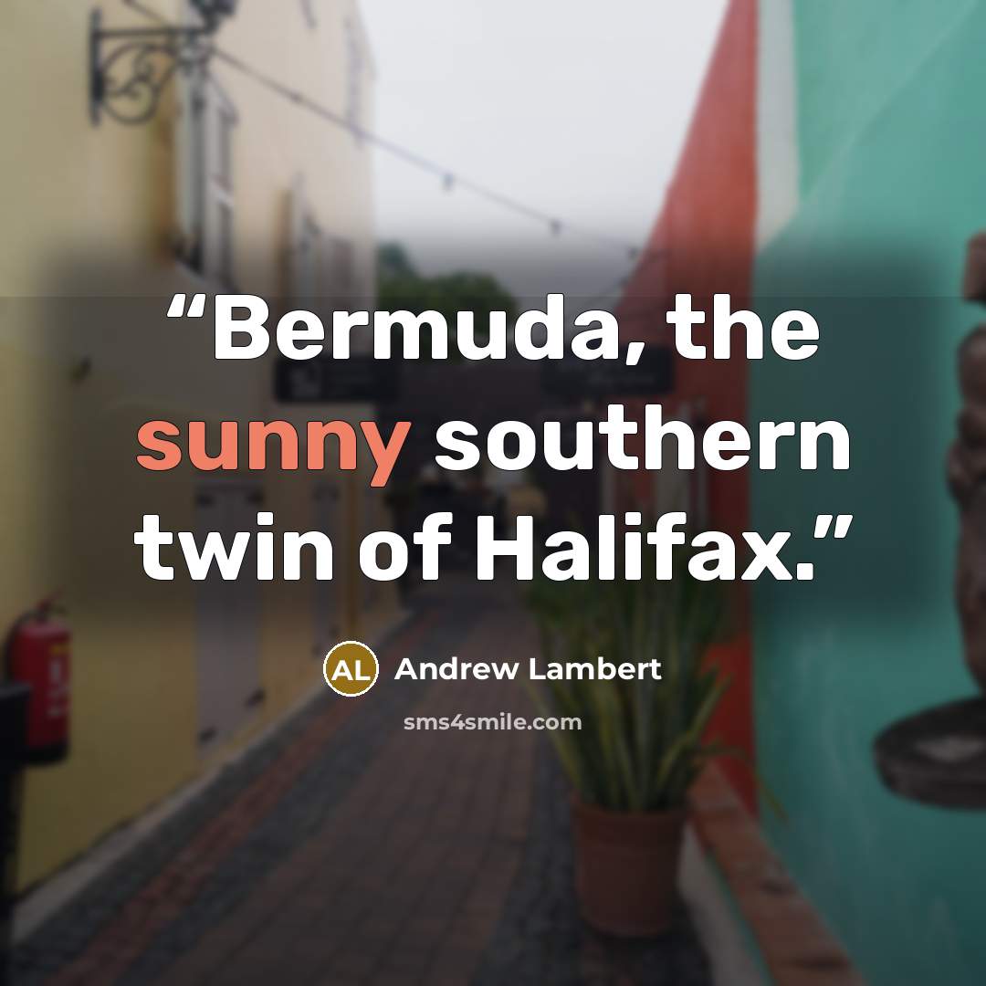 “Bermuda, the sunny southern twin of Halifax.” quote by Andrew Lambert