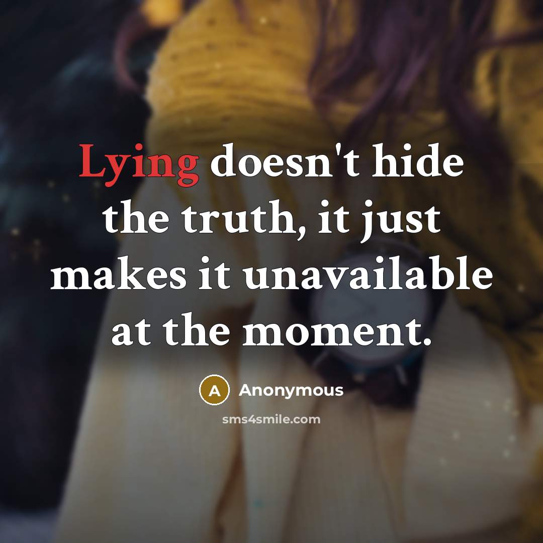 “Lying doesn't hide the truth, it just makes it unavailable at the moment.” quote by Anonymous