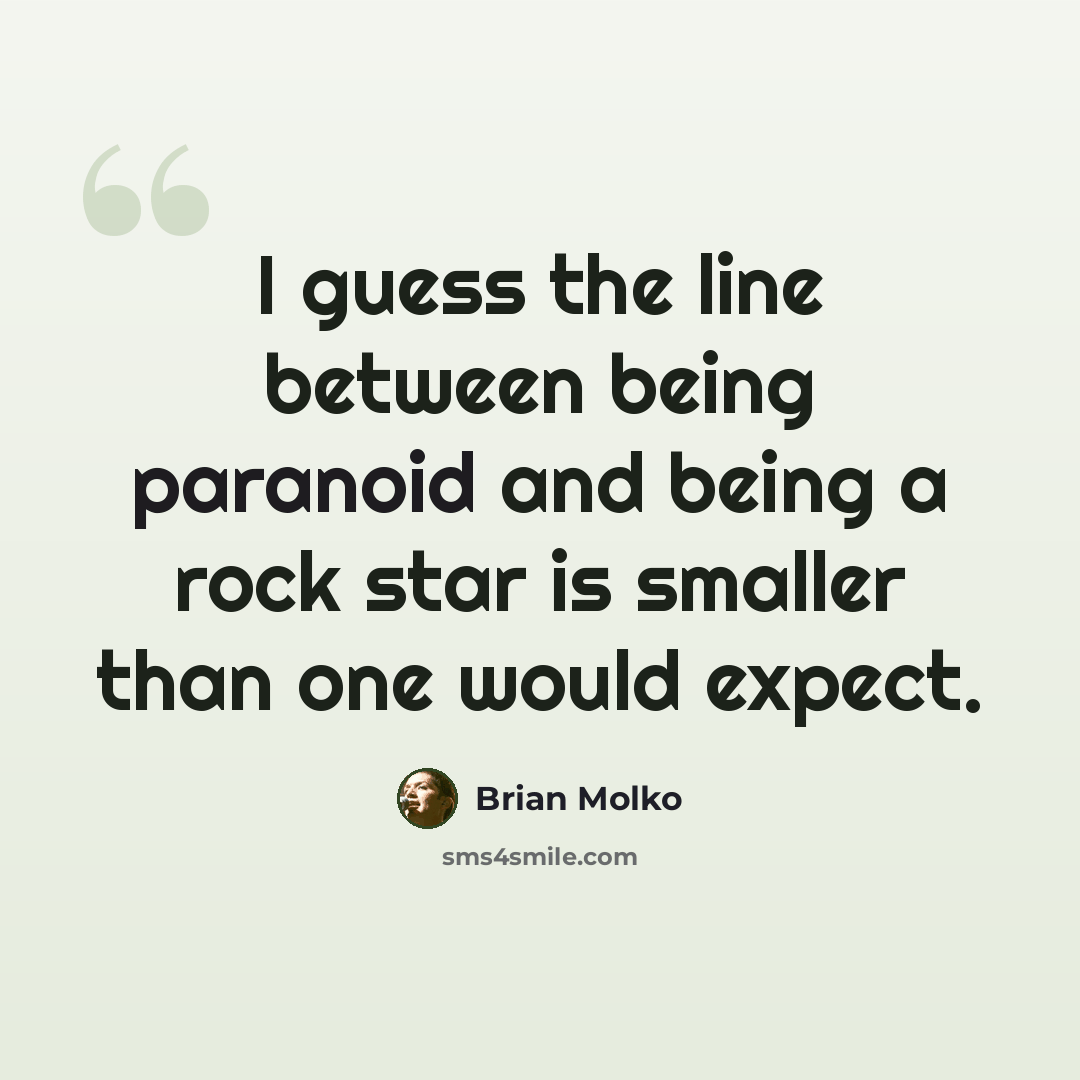 “I guess the line between being paranoid and being a rock star is smaller than one would expect.” quote by Brian Molko