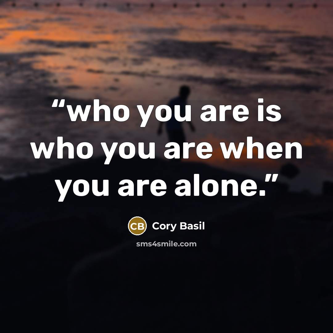 “who you are is who you are when you are alone.” quote by Cory Basil