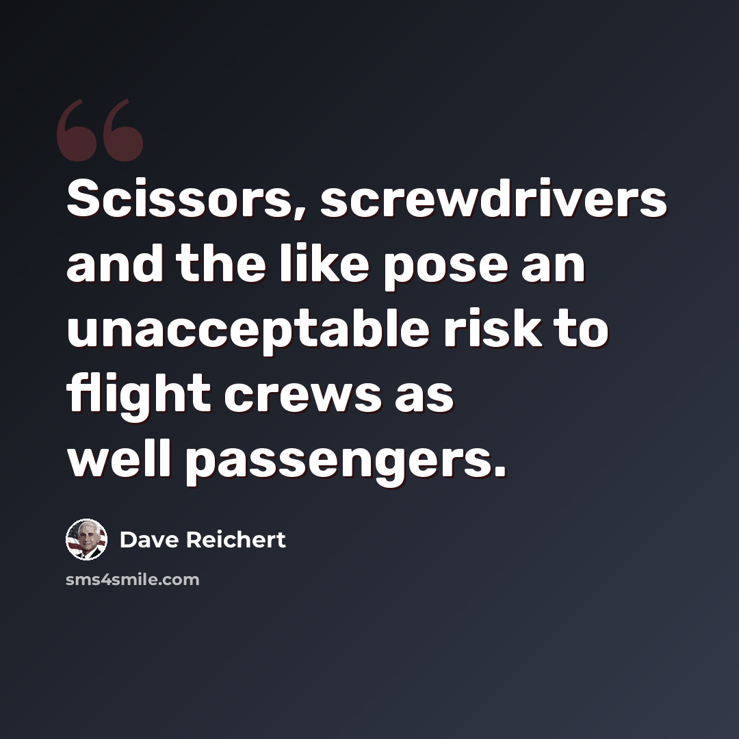 “Scissors, screwdrivers and the like pose an unacceptable risk to flight crews as well passengers.” quote by Dave Reichert