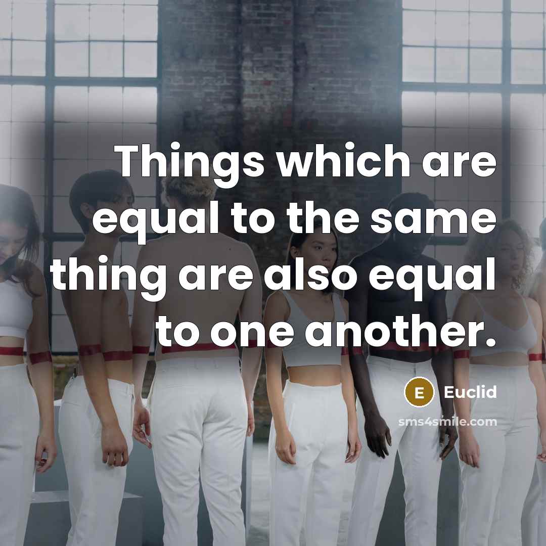 “Things which are equal to the same thing are also equal to one another.” quote by Euclid
