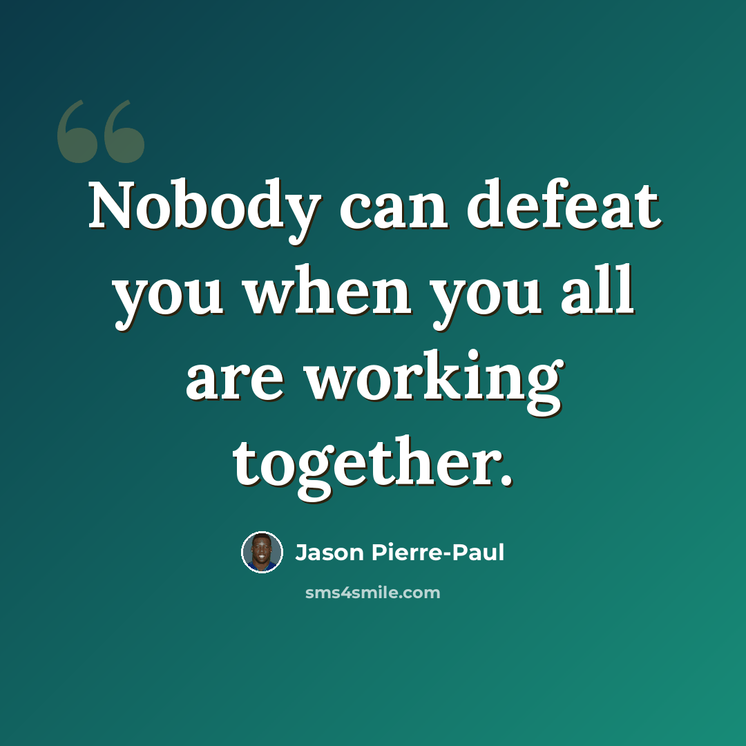 “Nobody can defeat you when you all are working together.” quote by Jason Pierre-Paul