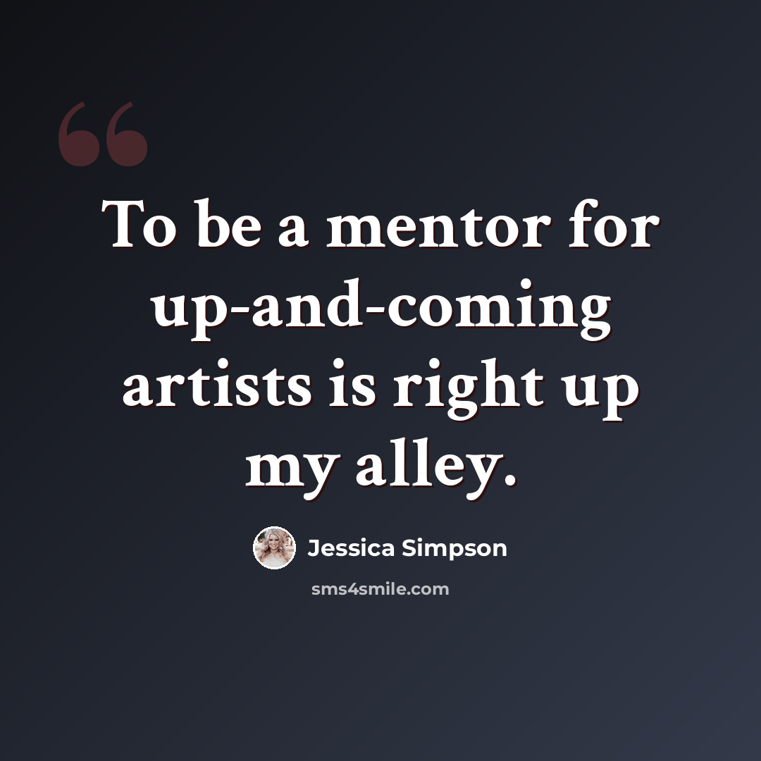 “To be a mentor for up-and-coming artists is right up my alley.” quote by Jessica Simpson