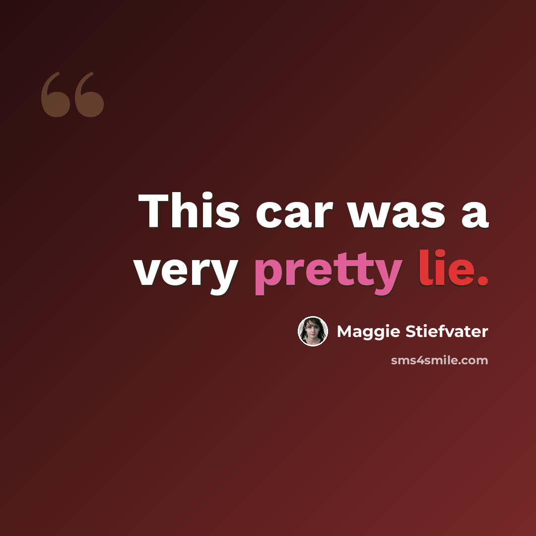 “This car was a very pretty lie.” quote by Maggie Stiefvater