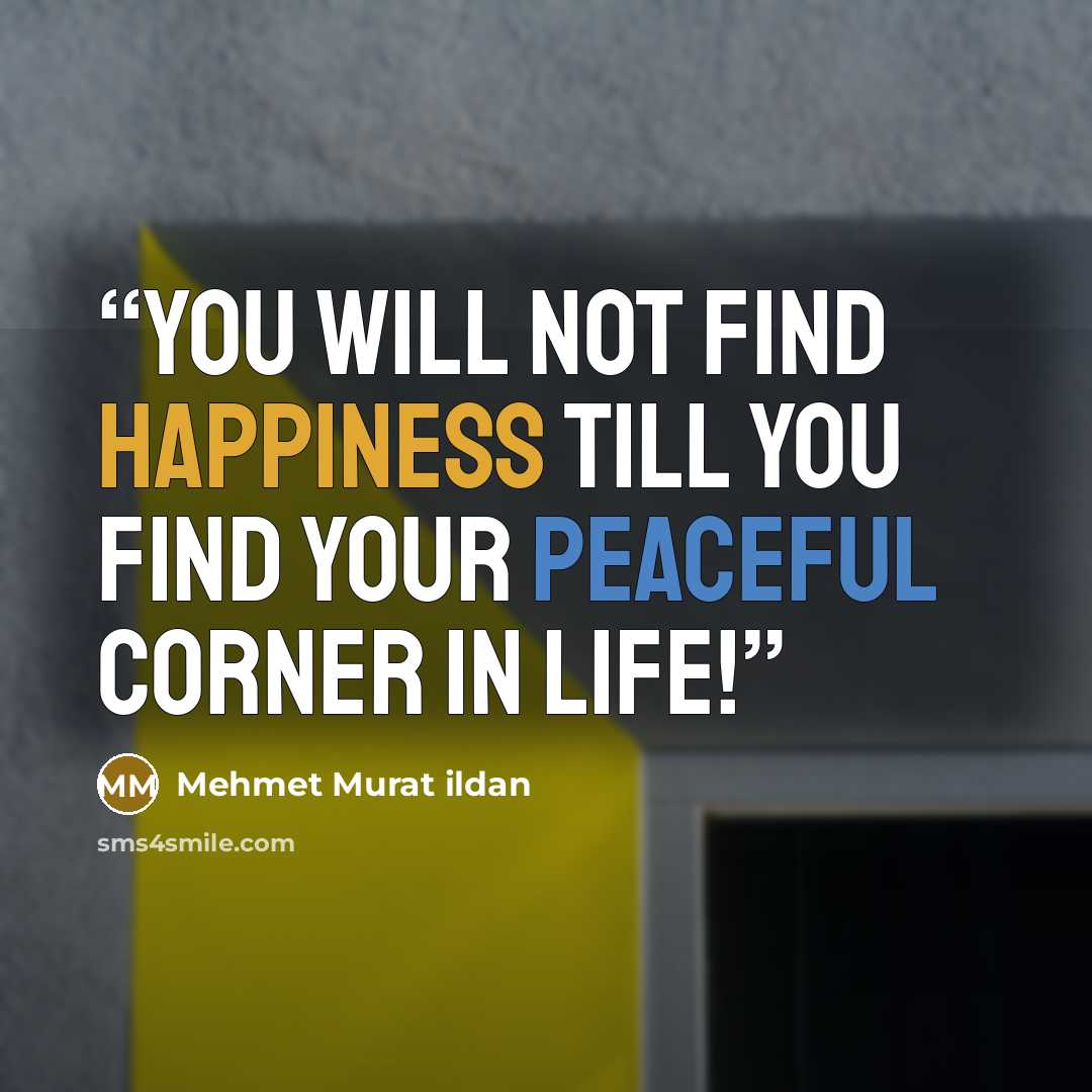 “You will not find happiness till you find your peaceful corner in life!” quote by Mehmet Murat ildan