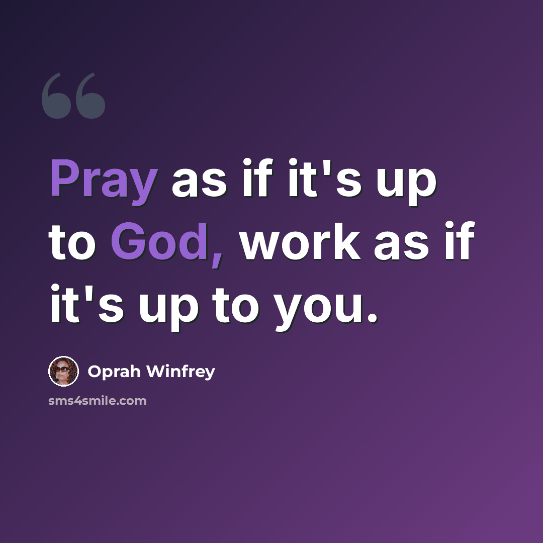 “Pray as if it's up to God, work as if it's up to you.” quote by Oprah Winfrey
