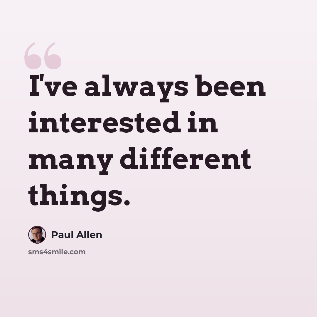 “I've always been interested in many different things.” quote by Paul Allen