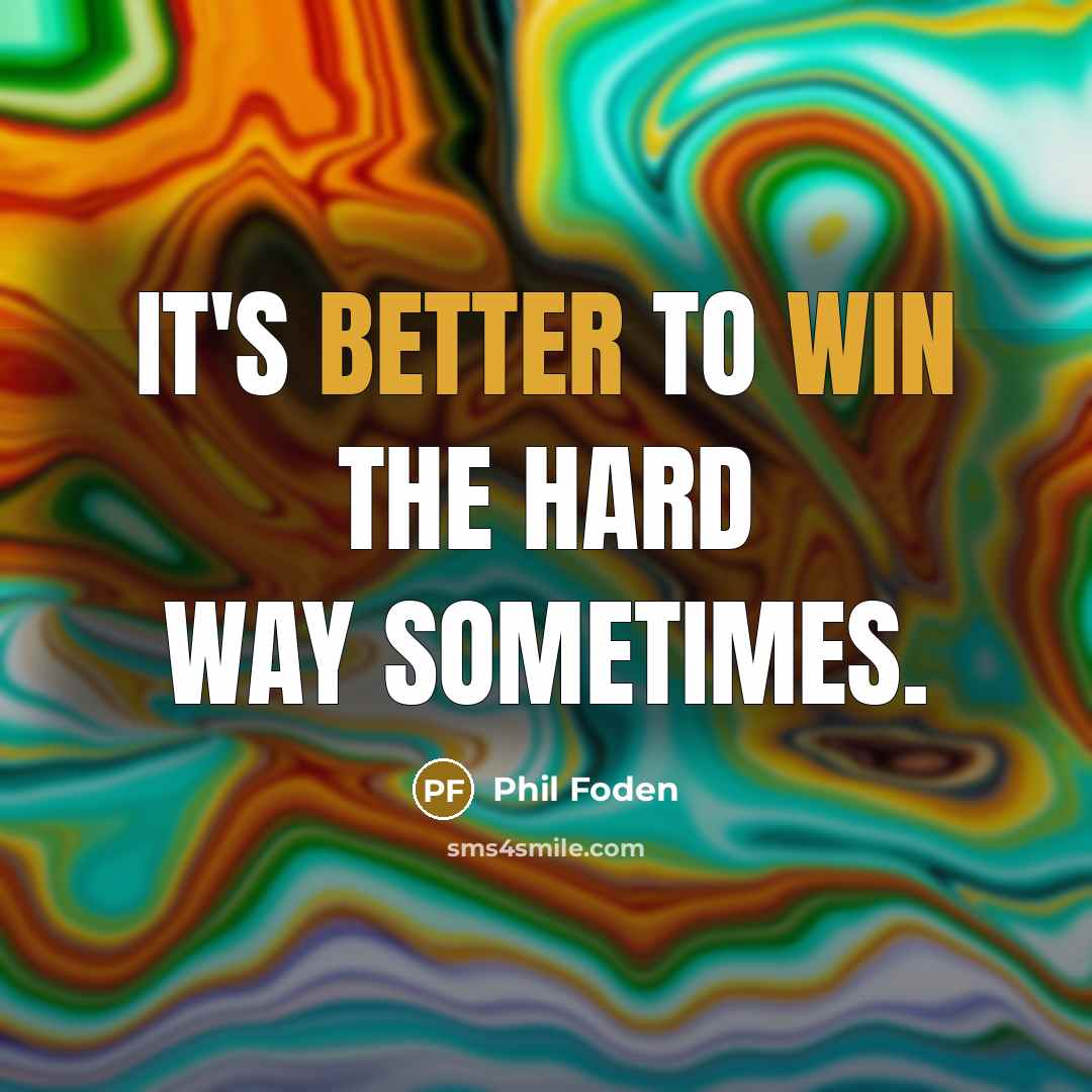 “It's better to win the hard way sometimes.” quote by Phil Foden