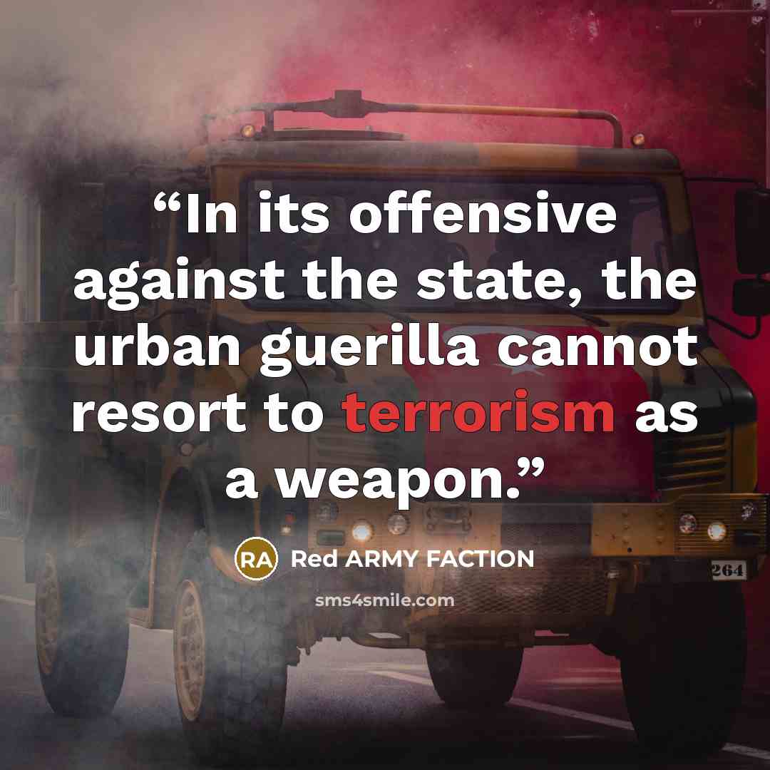“In its offensive against the state, the urban guerilla cannot resort to terrorism as a weapon.” quote by Red Army Faction