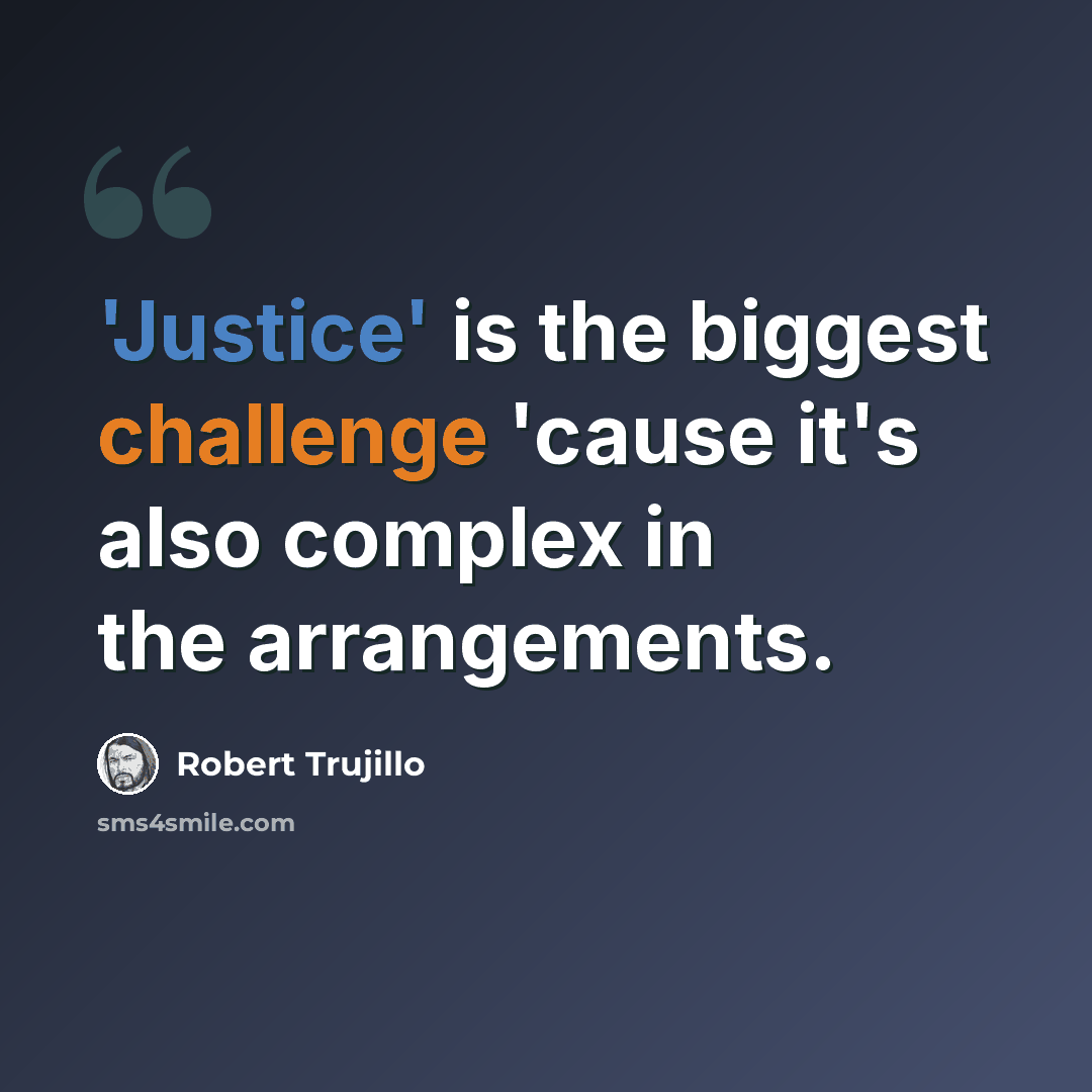 “'Justice' is the biggest challenge 'cause it's also complex in the arrangements.” quote by Robert Trujillo