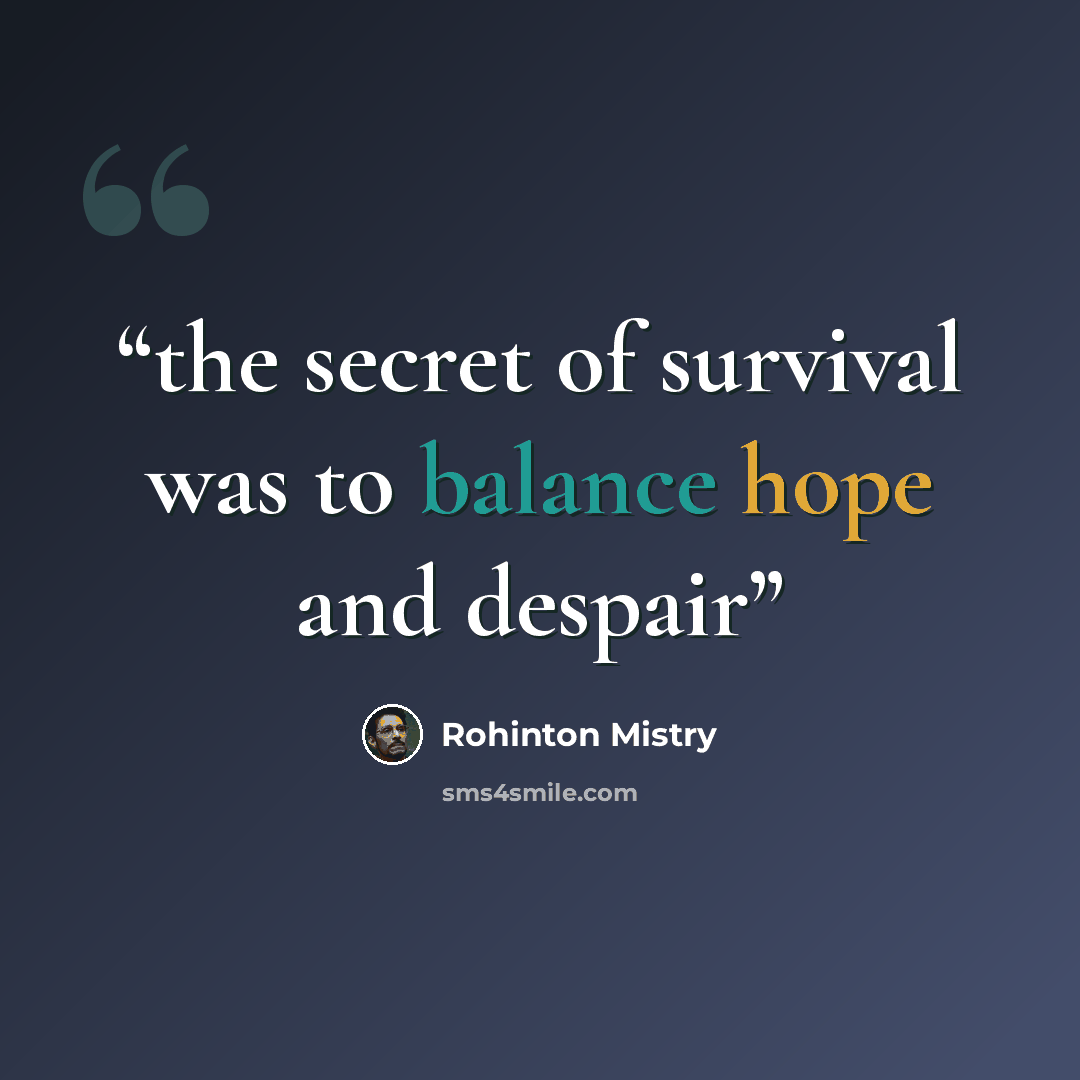 “the secret of survival was to balance hope and despair” quote by Rohinton Mistry