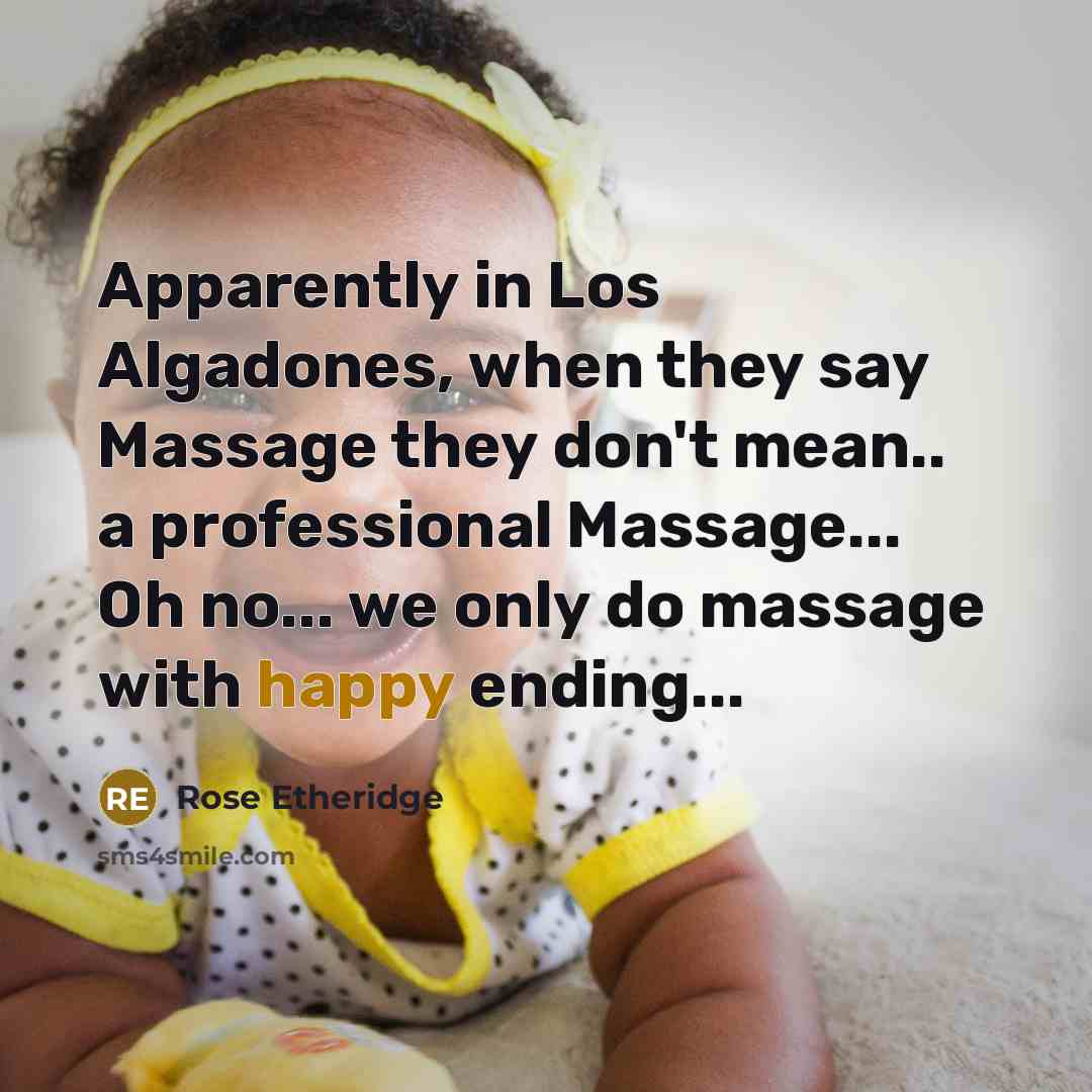 “Apparently in Los Algadones, when they say Massage they don't mean.. a professional Massage... Oh no... we only do massage with happy ending...” quote by Rose Etheridge