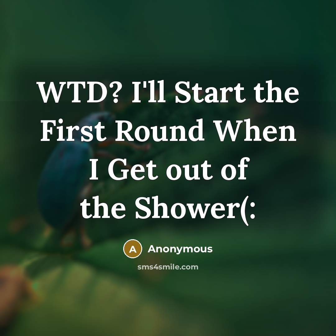 “WTD? I'll Start the First Round When I Get out of the Shower(:” quote by Anonymous