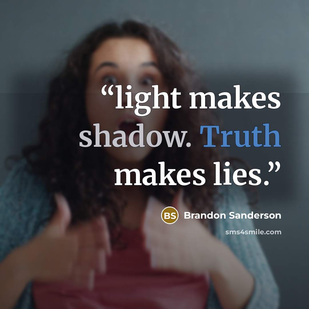 “light makes shadow. Truth makes lies.” quote by Brandon Sanderson