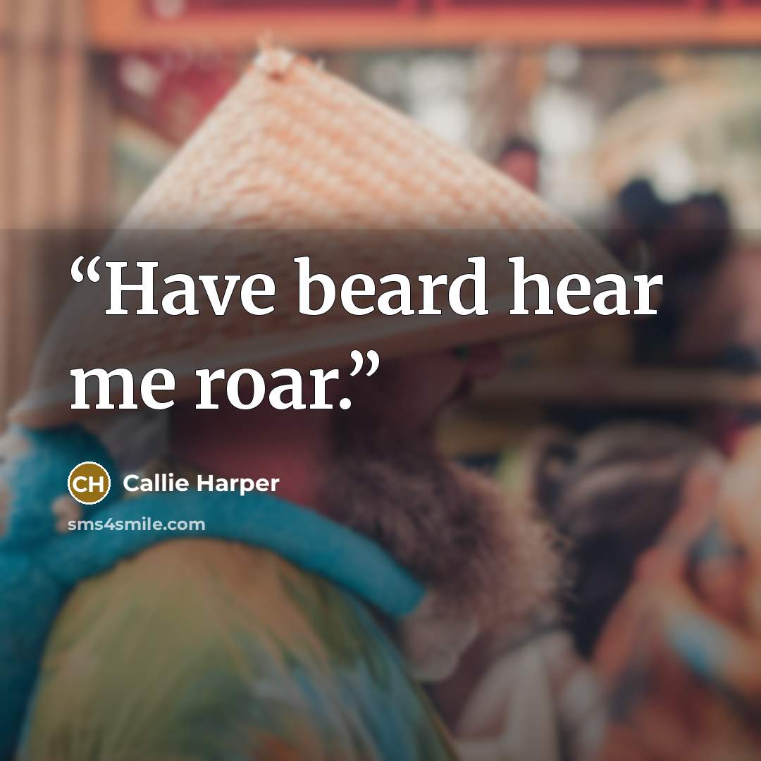 “Have beard hear me roar.” quote by Callie Harper