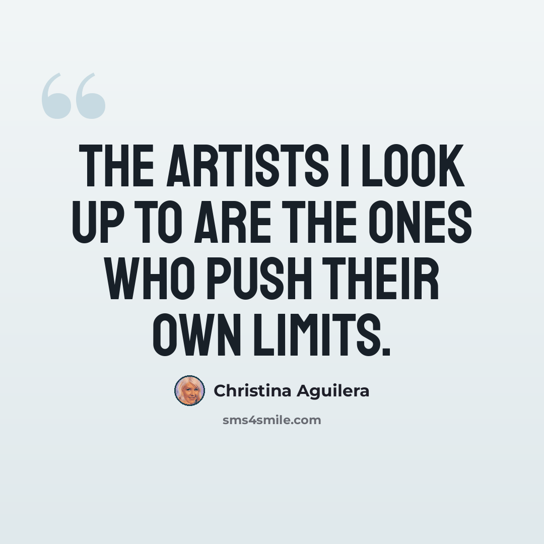 “The artists I look up to are the ones who push their own limits.” quote by Christina Aguilera