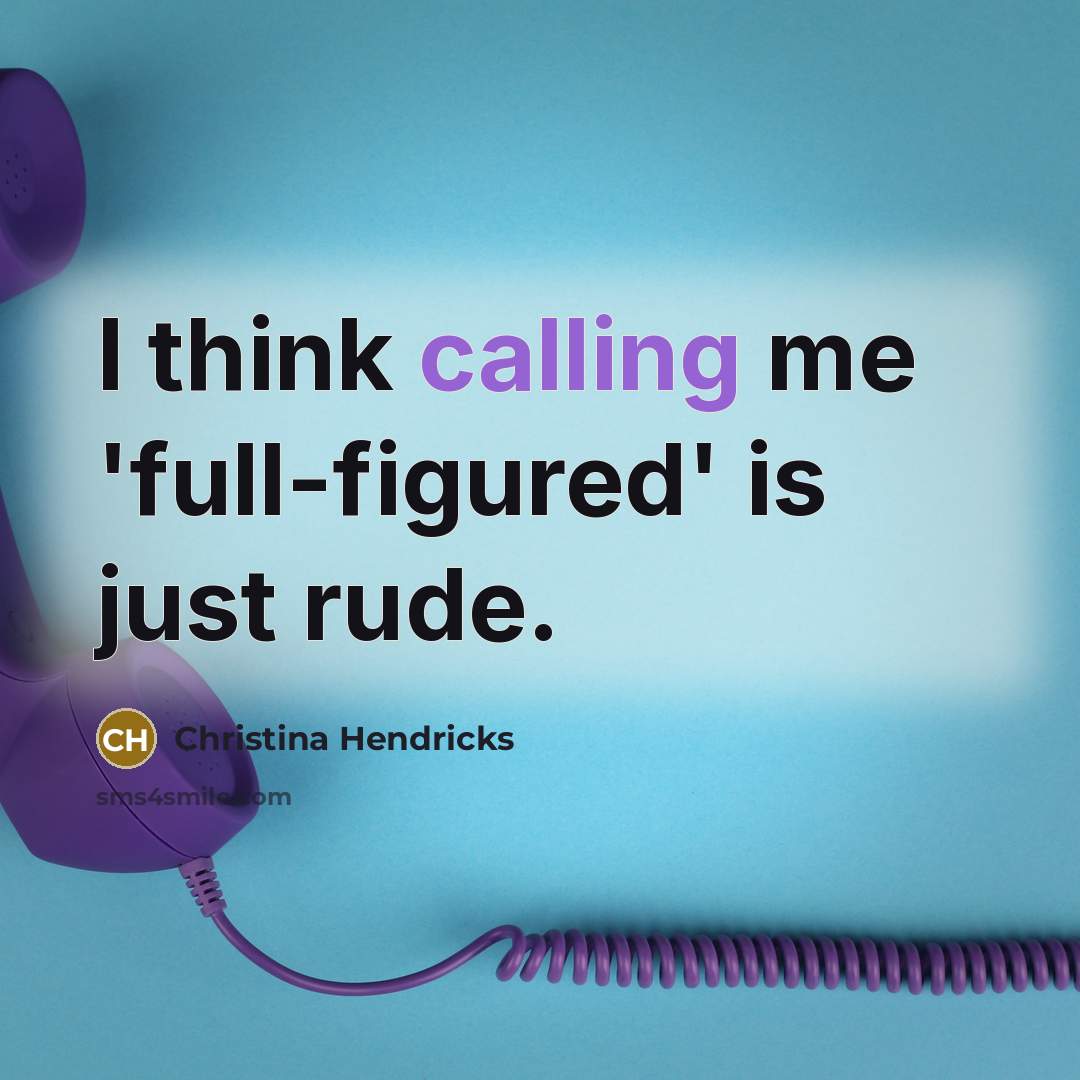 “I think calling me 'full-figured' is just rude.” quote by Christina Hendricks