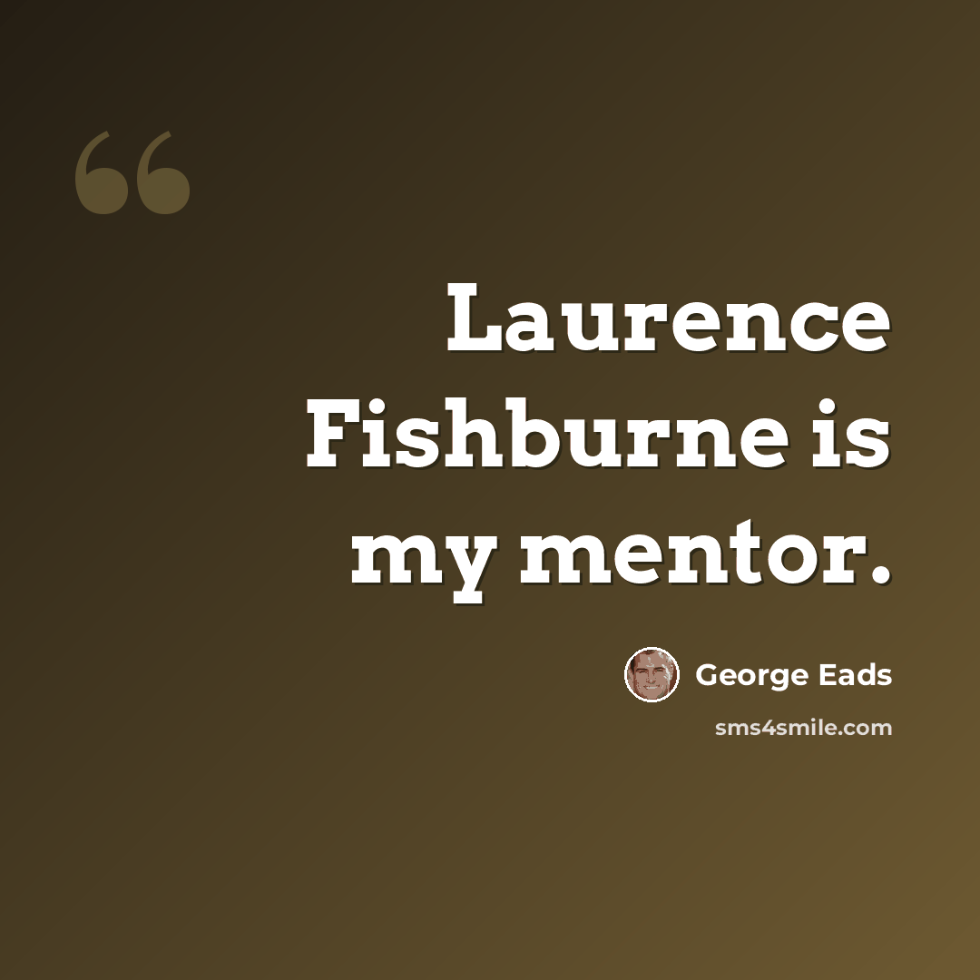 “Laurence Fishburne is my mentor.” quote by George Eads