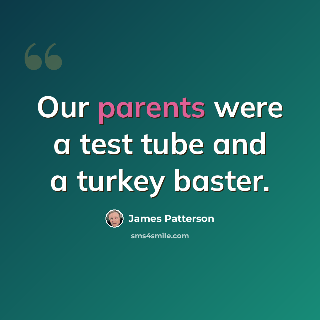 “Our parents were a test tube and a turkey baster.” quote by James Patterson