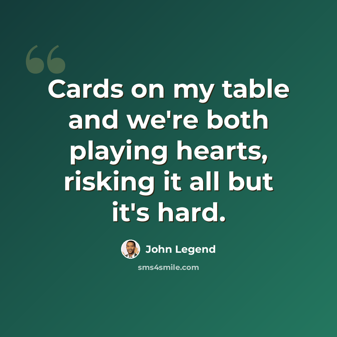 “Cards on my table and we're both playing hearts, risking it all but it's hard.” quote by John Legend