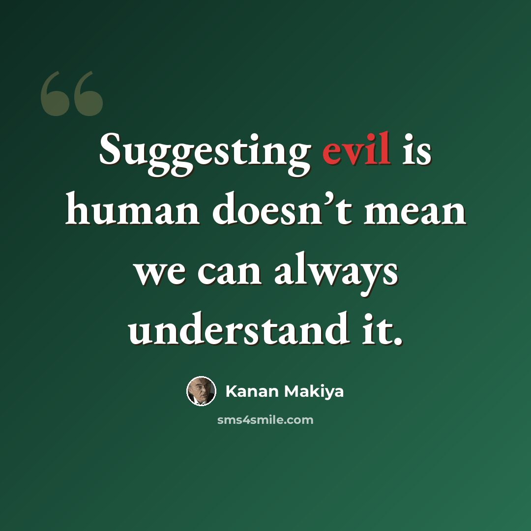 “Suggesting evil is human doesn’t mean we can always understand it.” quote by Kanan Makiya