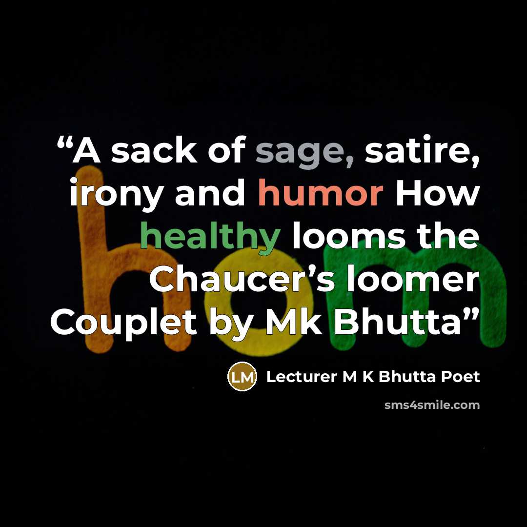 “A sack of sage, satire, irony and humor How healthy looms the Chaucer’s loomer Couplet by Mk Bhutta” quote by Lecturer M K Bhutta Poet