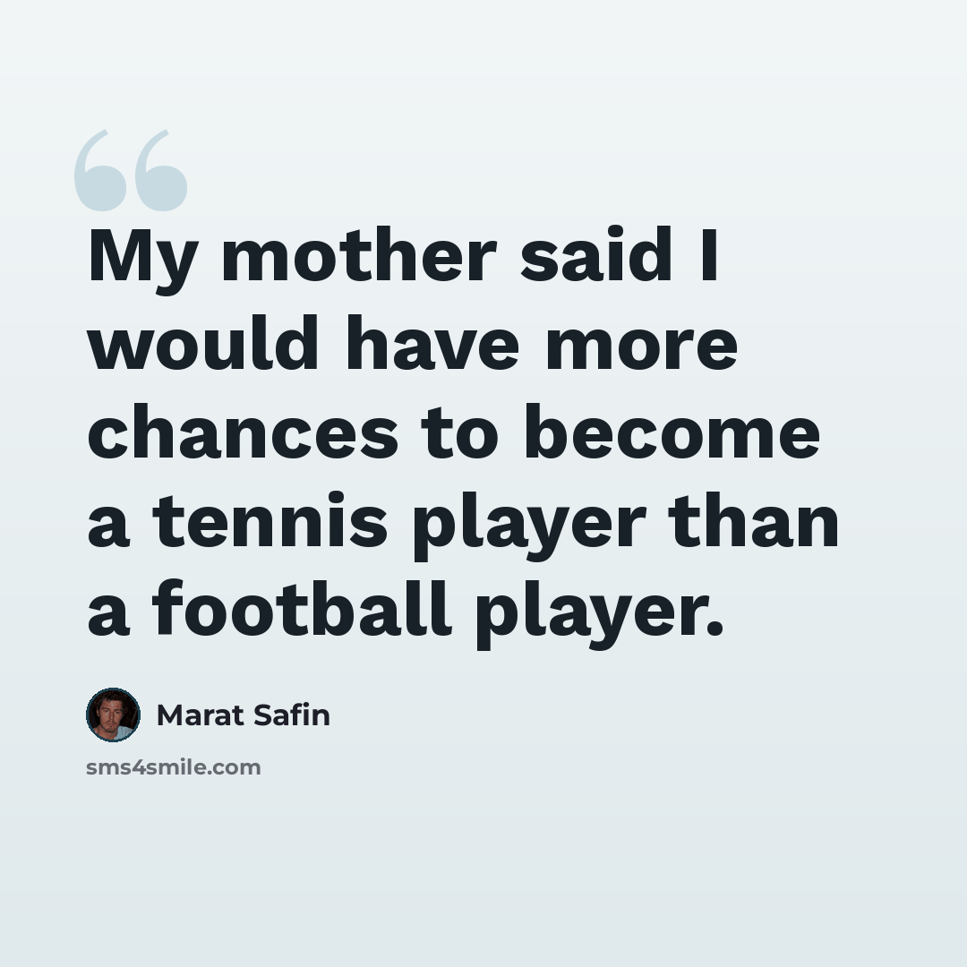 “My mother said I would have more chances to become a tennis player than a football player.” quote by Marat Safin