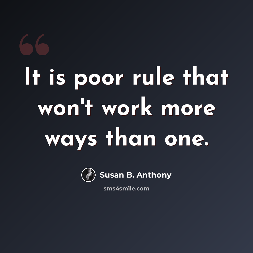 “It is poor rule that won't work more ways than one.” quote by Susan B. Anthony