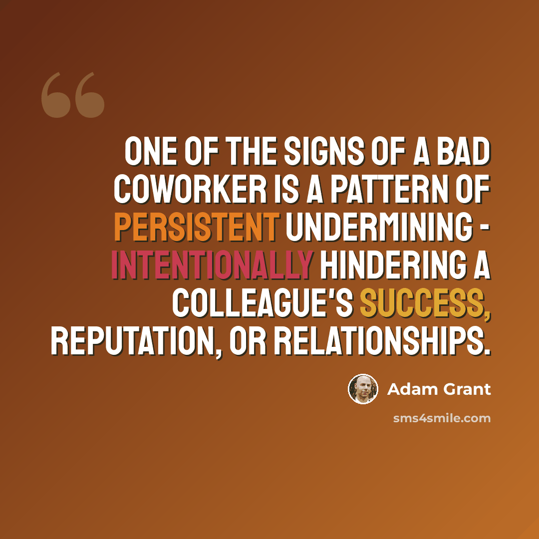 “One of the signs of a bad coworker is a pattern of persistent undermining - intentionally hindering a colleague's success, reputation, or relationships.” quote by Adam Grant