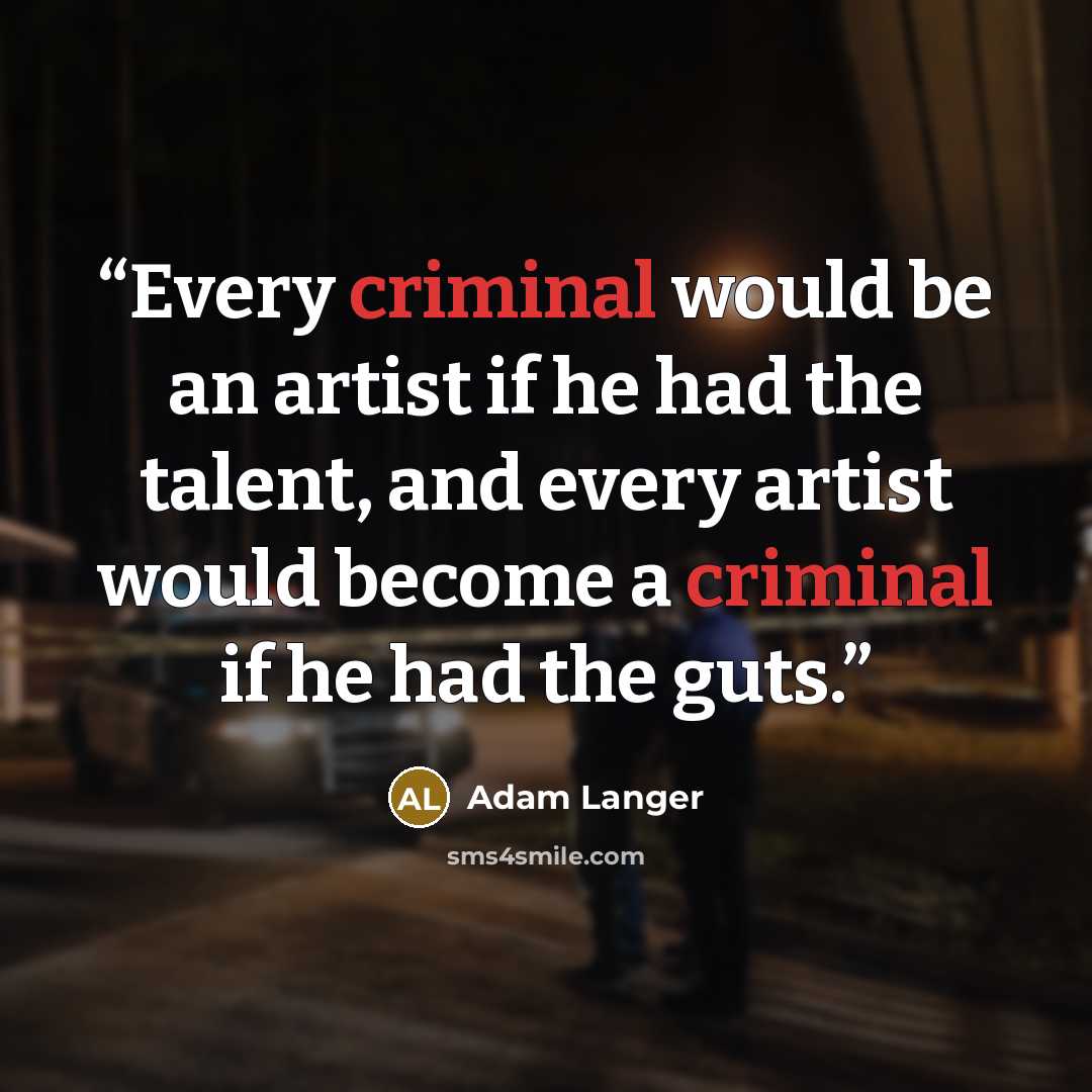 “Every criminal would be an artist if he had the talent, and every artist would become a criminal if he had the guts.” quote by Adam Langer