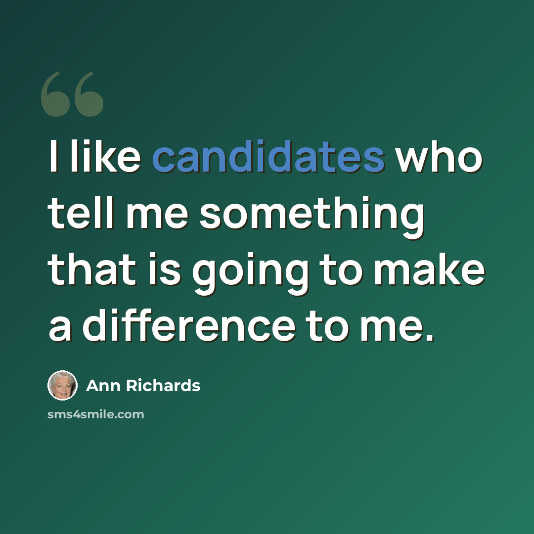 “I like candidates who tell me something that is going to make a difference to me.” quote by Ann Richards