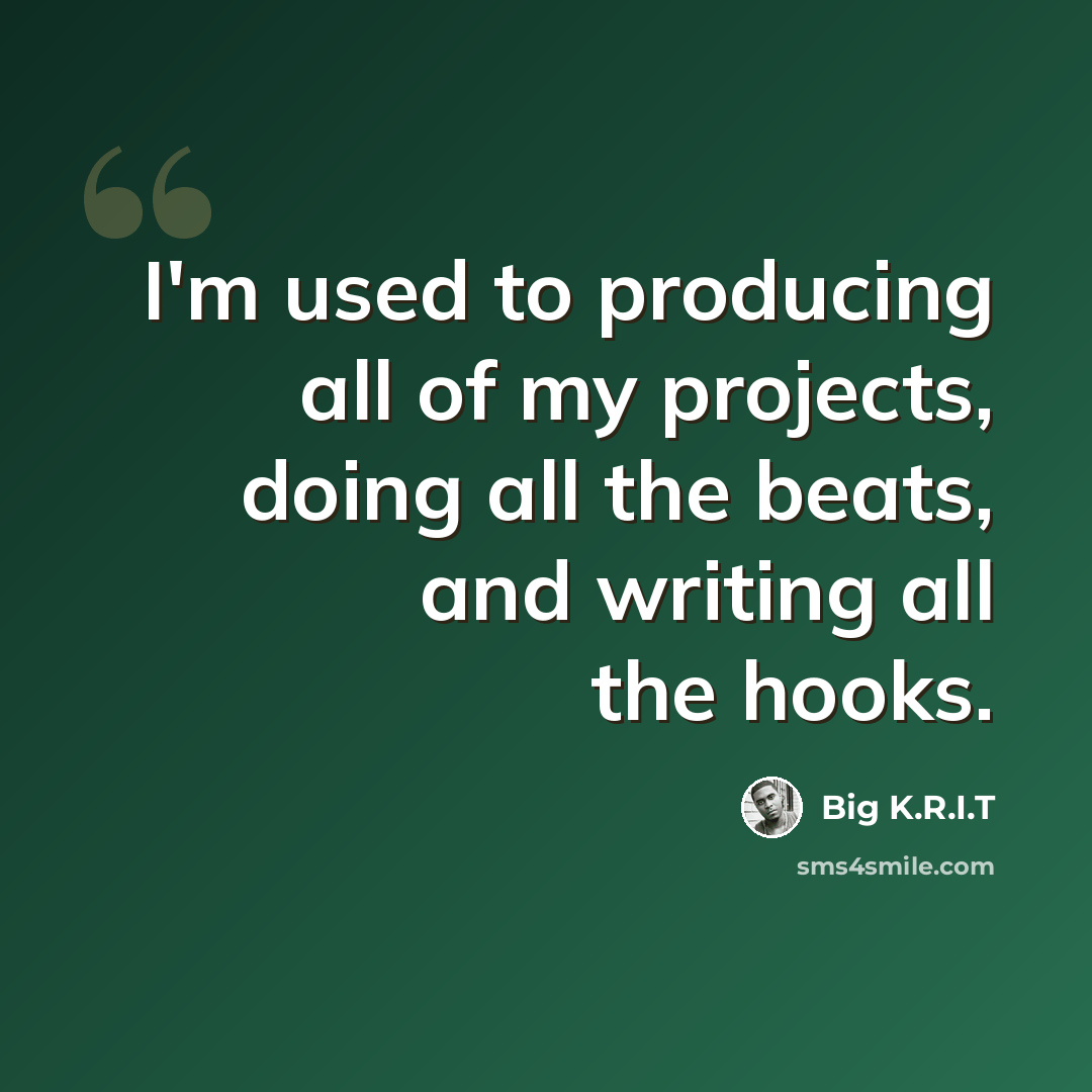 “I'm used to producing all of my projects, doing all the beats, and writing all the hooks.” quote by Big K.R.I.T
