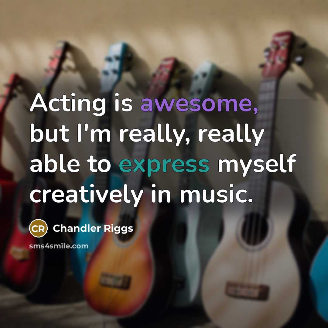 “Acting is awesome, but I'm really, really able to express myself creatively in music.” quote by Chandler Riggs