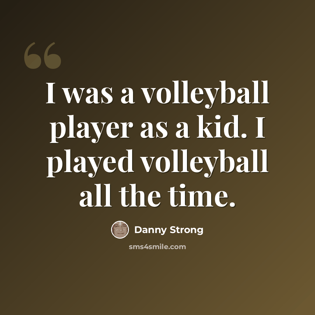 “I was a volleyball player as a kid. I played volleyball all the time.” quote by Danny Strong