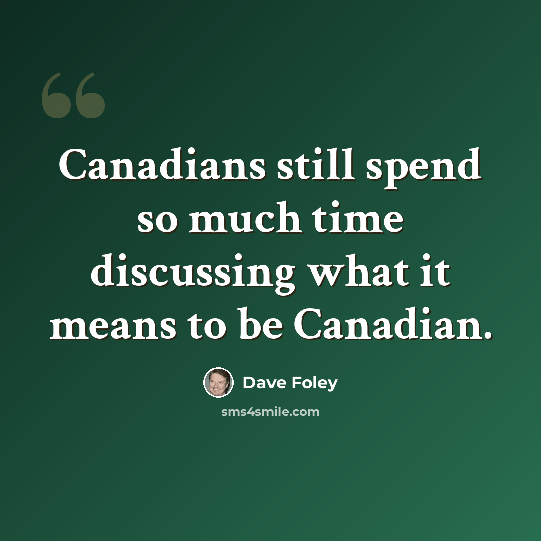 “Canadians still spend so much time discussing what it means to be Canadian.” quote by Dave Foley