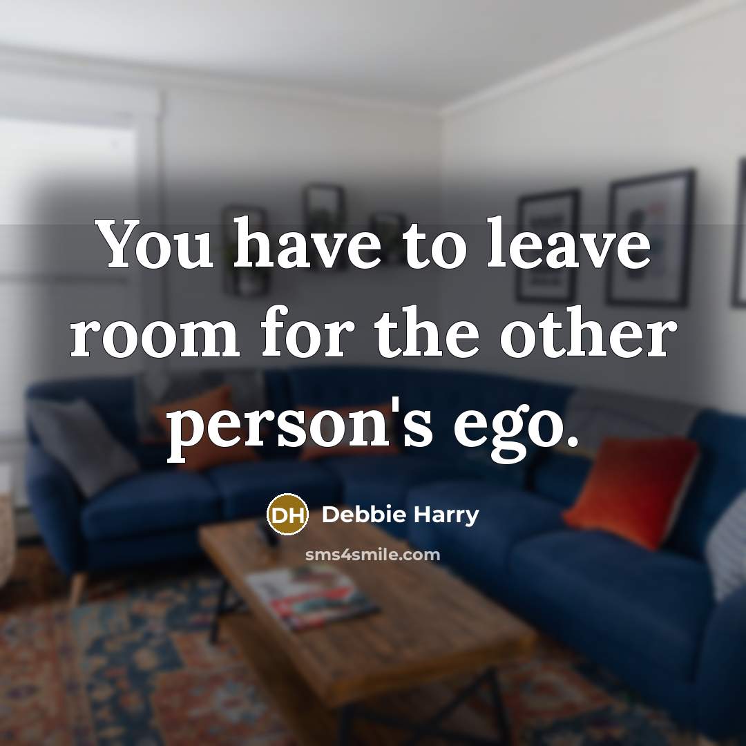 “You have to leave room for the other person's ego.” quote by Debbie Harry