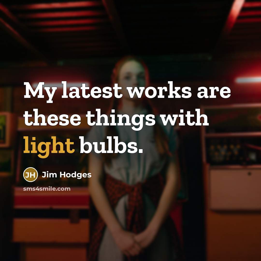 “My latest works are these things with light bulbs.” quote by Jim Hodges
