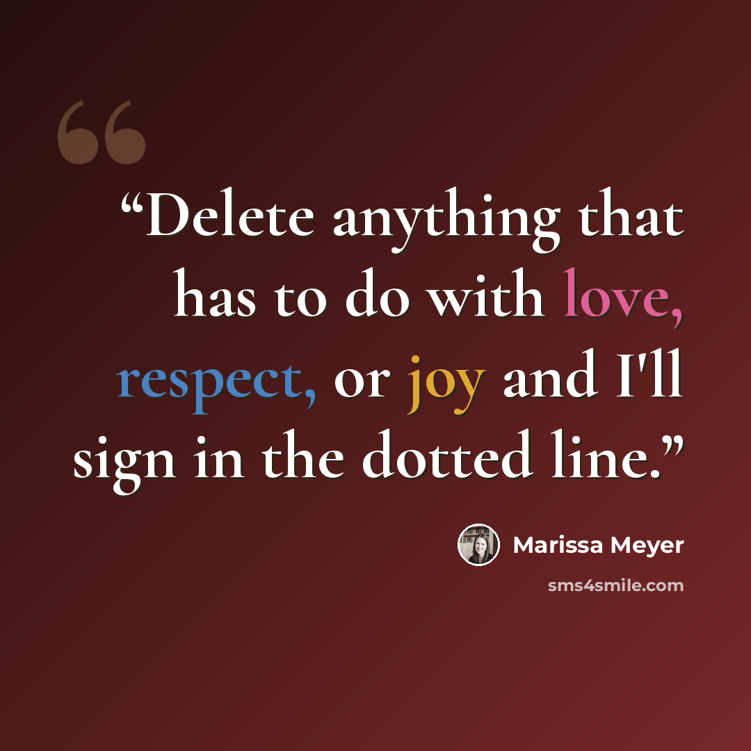 “Delete anything that has to do with love, respect, or joy and I'll sign in the dotted line.” quote by Marissa Meyer