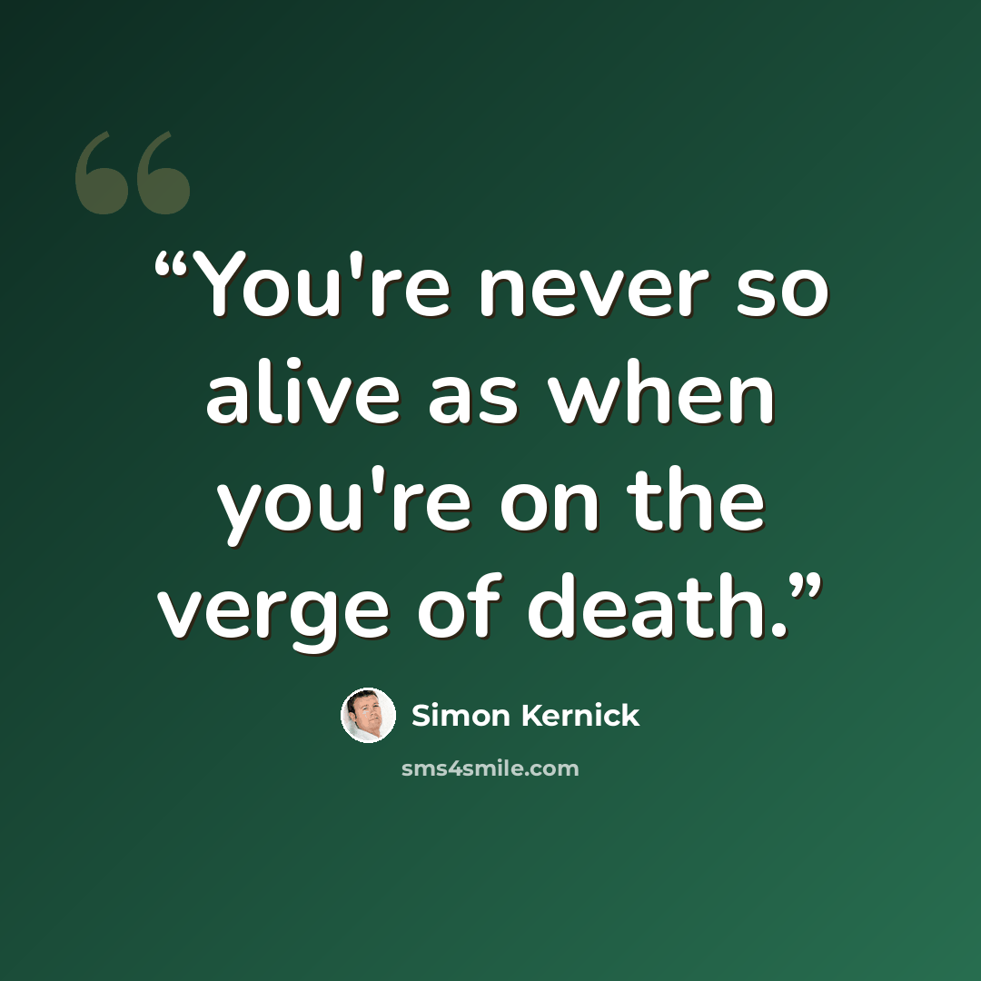 “You're never so alive as when you're on the verge of death.” quote by Simon Kernick