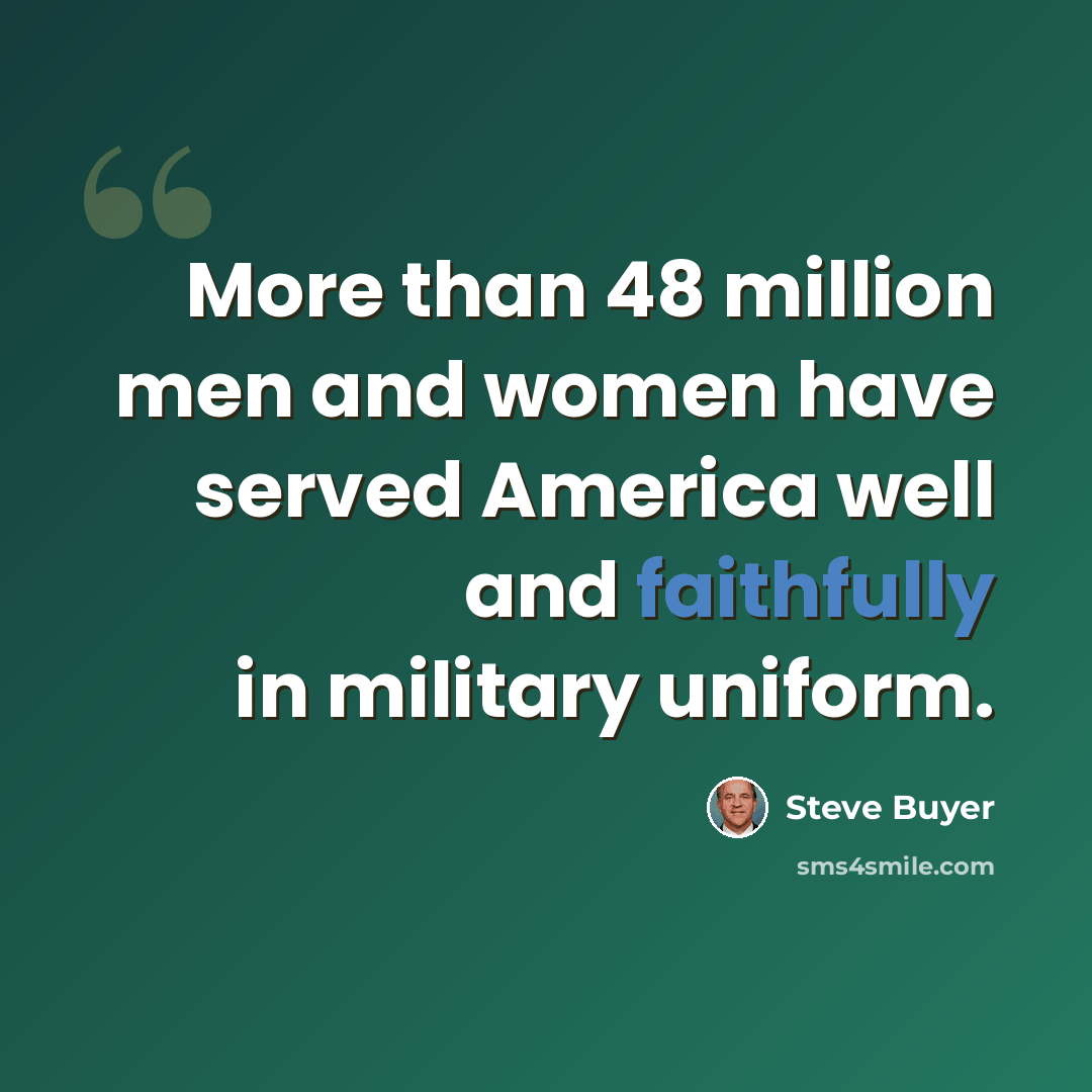 “More than 48 million men and women have served America well and faithfully in military uniform.” quote by Steve Buyer