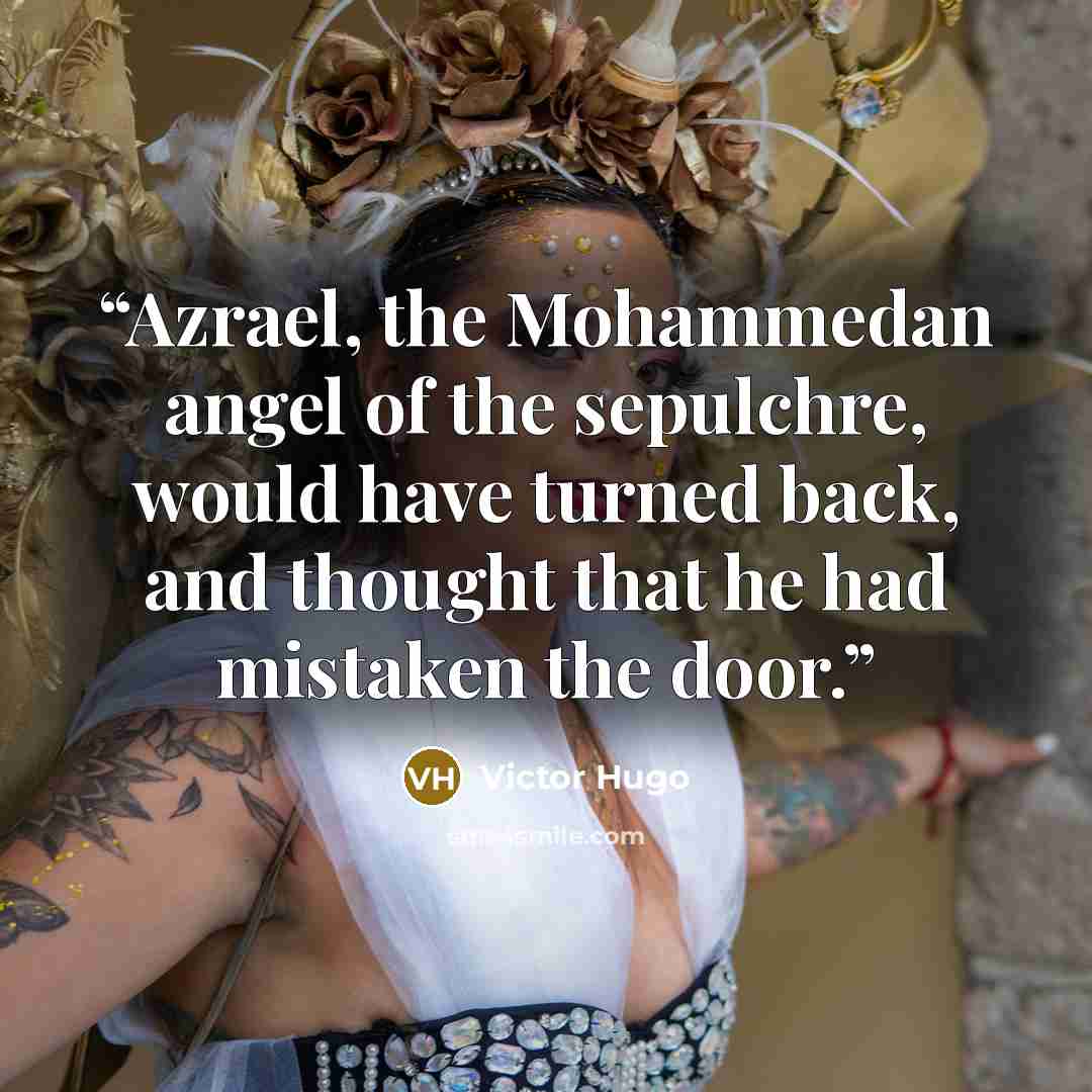 “Azrael, the Mohammedan angel of the sepulchre, would have turned back, and thought that he had mistaken the door.” quote by Victor Hugo