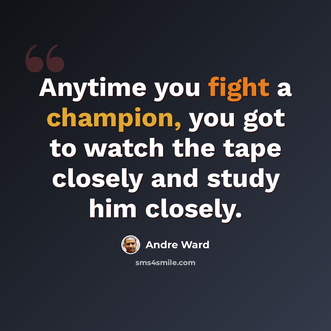 “Anytime you fight a champion, you got to watch the tape closely and study him closely.” quote by Andre Ward