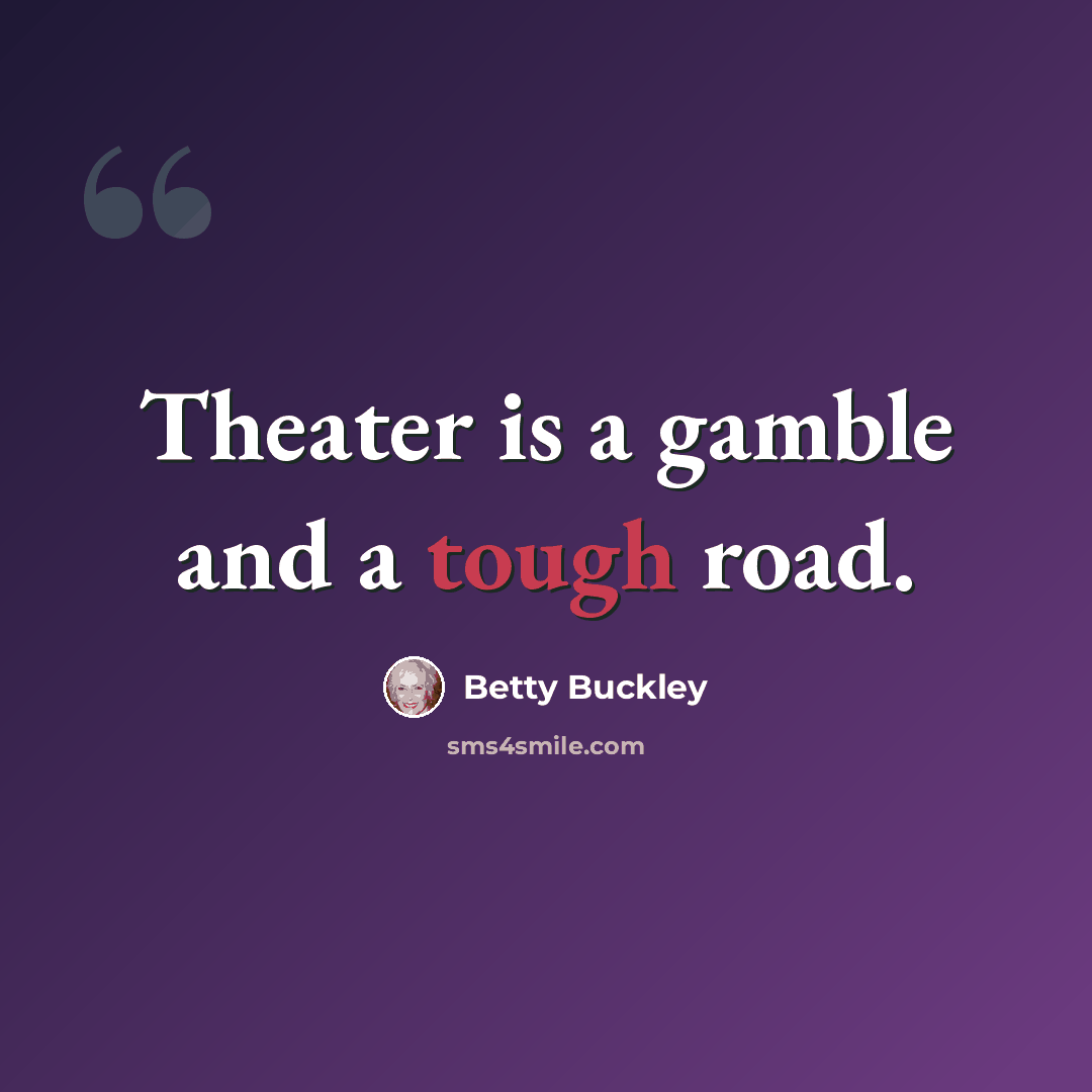 “Theater is a gamble and a tough road.” quote by Betty Buckley
