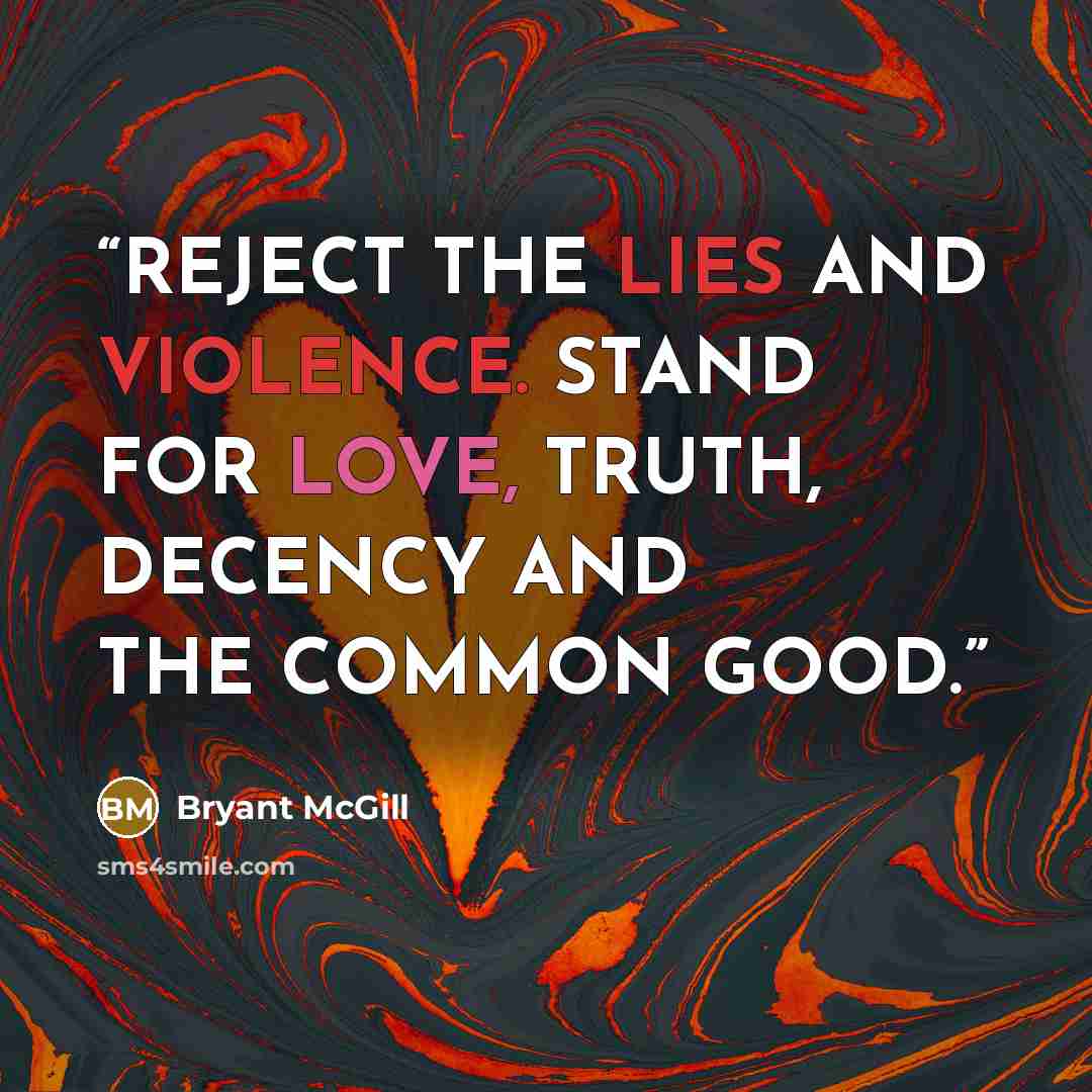 “REJECT THE LIES AND VIOLENCE. STAND FOR LOVE, TRUTH, DECENCY AND THE COMMON GOOD.” quote by Bryant McGill