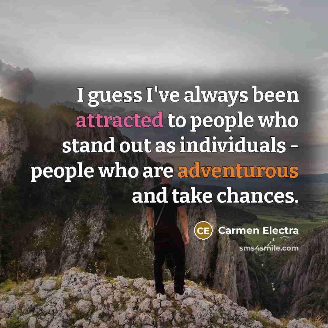 “I guess I've always been attracted to people who stand out as individuals - people who are adventurous and take chances.” quote by Carmen Electra