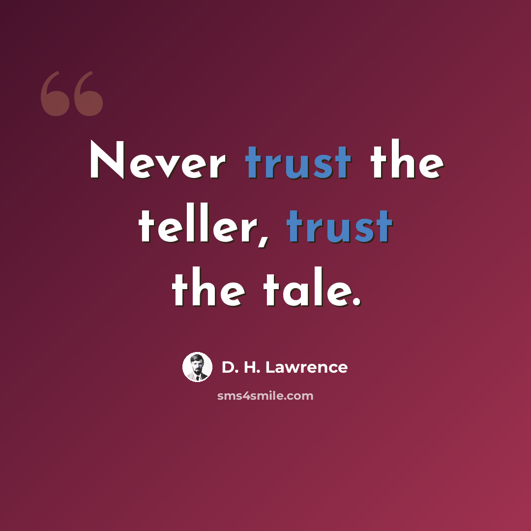 “Never trust the teller, trust the tale.” quote by D. H. Lawrence
