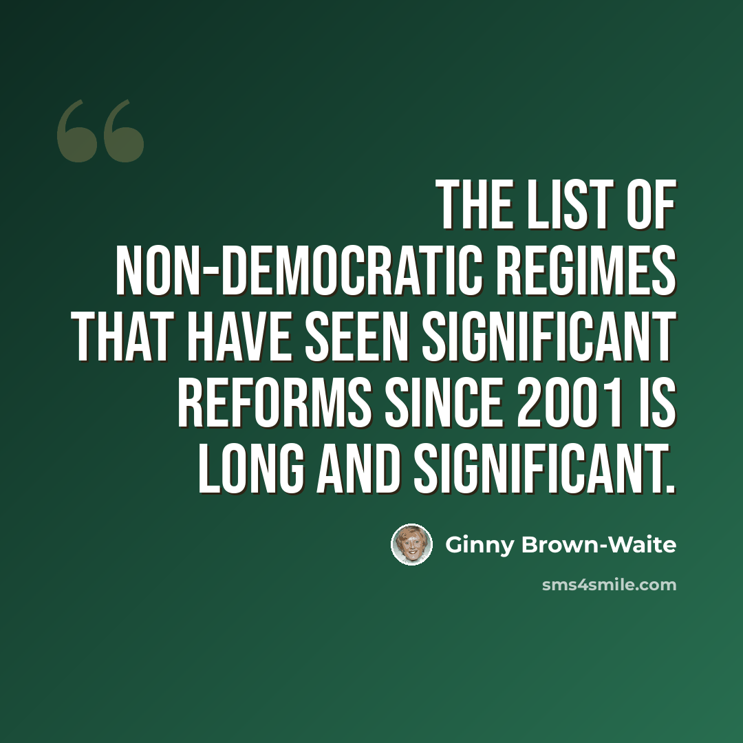 “The list of non-democratic regimes that have seen significant reforms since 2001 is long and significant.” quote by Ginny Brown-Waite