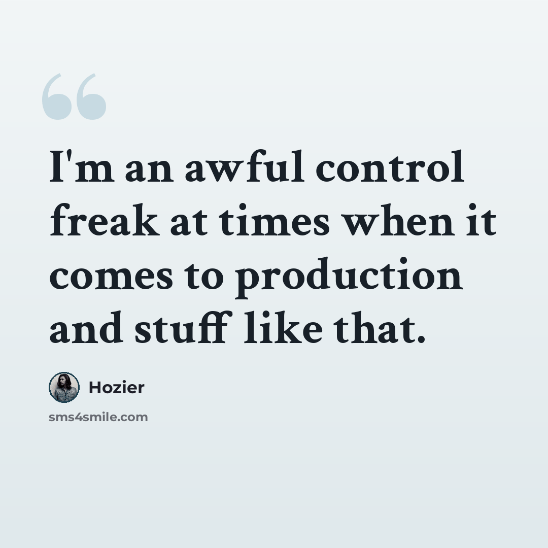 “I'm an awful control freak at times when it comes to production and stuff like that.” quote by Hozier