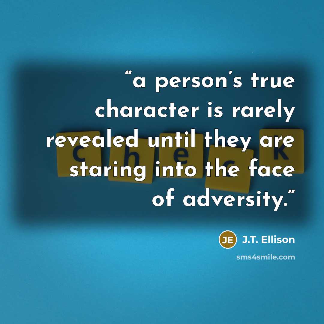 “a person’s true character is rarely revealed until they are staring into the face of adversity.” quote by J.T. Ellison